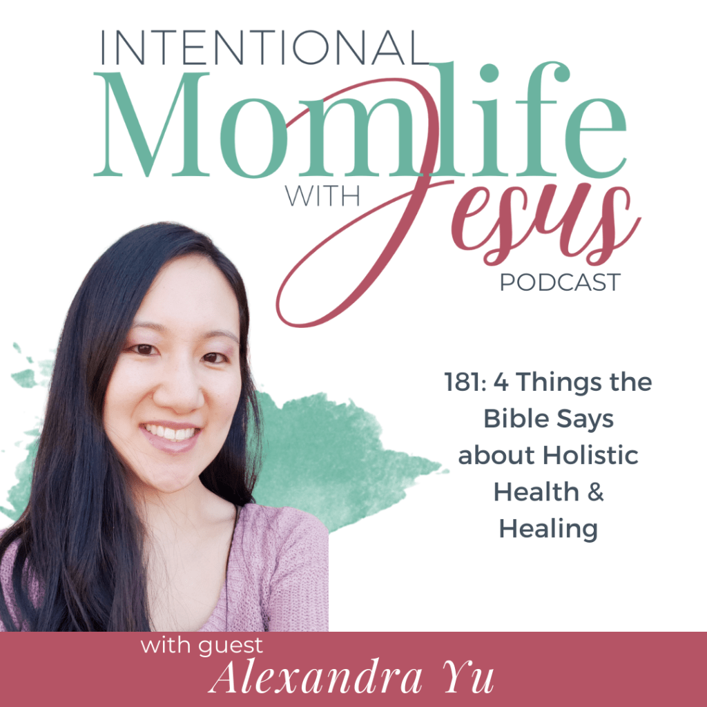 In this episode of the Intentional Momlife with Jesus Podcast Sasha chats with Alexandra Yu. Alexandra is a wife, mom, and registered nurse with many years of experience in the clinical research industry. Alexandra’s mission is to encourage Christian women to seek God’s wisdom first for their health and life so that they can experience true, lasting healing that will allow them to make a greater eternal impact in their homes and communities. . Alexandra shares about holistic health and talks about 4 things the Bible says about health and healing.